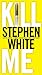 Kill Me by White, Stephen [Signet,2007] by Stephen White