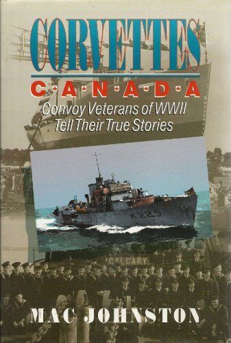 Corvettes Canada: Convoy Veterans of WWII Tell Their True Stories