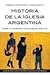 Historia de la Iglesia argentina. Desde la Conquista hasta fines del siglo XX/ History Of The Church In Argentina