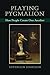 Playing Pygmalion: How People Create One Another by Josselson, Ruthellen (2007) Paperback