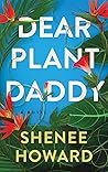Dear Plant Daddy by Shenee Howard