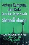 Antara kampung dan kota: Rural bias in the novels of Shahnon Ahmad (Siri pemikiran Bangi) Antara kampung dan kota: Rural bias in the novels of Shahnon Ahmad (Siri pemikiran Bangi)