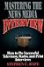 Mastering the News Media Interview: How to Succeed at Television, Radio, and Print Interviews