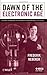 Dawn of the Electronic Age: Electrical Technologies in the Shaping of the Modern World, 1914 to 1945 by Nebeker, Frederik (2009) Paperback