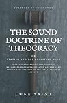 The Sound Doctrine of Theocracy OR Statism and the Christian Mind: A Treatise Addressing the Need For a Recognition of a Theocratic Government and an Explanation of Its Application In Society