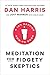 [By Dan Harris ] Meditation for Fidgety Skeptics by Dan Harris