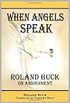 When Angels Speak: Roland Buck on Assignment by Roland Buck (4-Mar-2010) Paperback