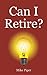 Can I Retire?: How Much Money You Need to Retire and How to Manage Your Retirement Savings, Explained in 100 Pages or Less by Piper, Mike (2/1/2011)