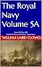 The Royal Navy - Volume 5A:...