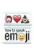How to Speak Emoji by Fred Benenson by Fred Benenson