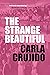 The Strange Beautiful by Carla Crujido