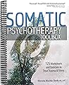 Somatic Psychotherapy Toolbox: 125 Worksheets and Exercises for Trauma & Stress