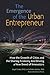 The Emergence of the Urban Entrepreneur: How the Growth of Cities and the Sharing Economy Are Driving a New Breed of Innovators