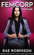 FEMCORP: PART ONE: Femdom Feminization, BDSM, Body Modification