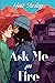 Ask Me For Fire