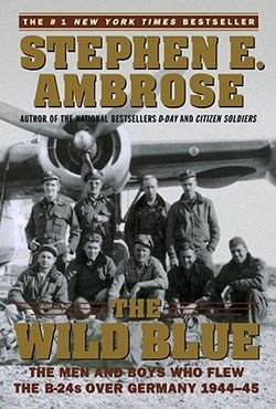 Stephen E. Ambrose: The Wild Blue : The Men and Boys Who Flew the B-24s Over Germany 1944-45 (Paperback); 2002 Edition