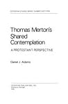 Thomas Merton's Shared Contemplation: A Protestant Perspective (Cistercian Studies, 62) Thomas Merton's Shared Contemplation: A Protestant Perspective (Cistercian Studies, 62)