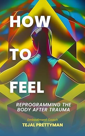How to Feel: Reprogramming the Body After Trauma