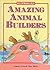 Amazing Animal Builders (Animal Wonders)