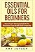 Essential Oils For Beginners: Essential Oils For Beginners: How To Use The Essential Oils To Maximize Your Health And Longevity (Essential Oils And Aromatherapy) (Volume 1) by Amy Joyson (2015-02-06)