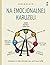 Na emocjonalnej karuzeli. Jak pokonac samokrytycyzm, opanowac emocje i zaakceptowac siebie dzieki technikom uwaznosci i wspolczucia
