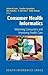 Consumer Health Informatics: Informing Consumers and Improving Health Care by Springer (2005-03-22)