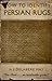 How to Identify Persian Rugs: A Textbook for Collectors and Students