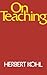 [On Teaching] (By: Herbert R. Kohl) [published: October, 1988]