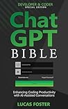Chat GPT Bible - Developer and Coder Special Edition: Enhancing Coding Productivity with AI-Assisted Conversations