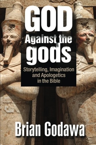 God Against the gods: Storytelling, Imagination and Apologetics in the Bible by Brian Godawa (2016-03-12)