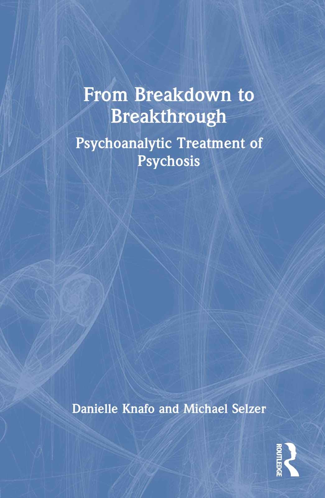 From Breakdown to Breakthrough (Psychoanalysis in a New Key Book Series)