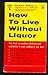 How to Live Without Liquor