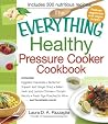 The Everything Healthy Pressure Cooker Cookbook: Includes Eggplant Caponata, Butternut Squash and Ginger Soup, Italian Herb and Lemon Chicken, Tomato ... hundreds more! (Everything Cooking)