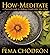 How to Meditate with Pema Chodron : A Practical Guide to Making Friends with Your Mindn