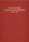 The British Particular Baptists, 1638-1910, Volume 3 The British Particular Baptists, 1638-1910, Volume 3