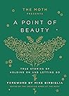 The Moth Presents: A Point of Beauty: True Stories of Holding On and Letting Go