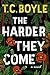 The Harder They Come by T.C. Boyle