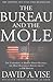Bureau And the Mole: The Unmasking of Robert Philip Hanssen, the Most Dangerous Double Agent in FBI History
