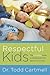 Respectful Kids: The Complete Guide to Bringing Out the Best in Your Child by Todd Cartmell (2006-09-15)