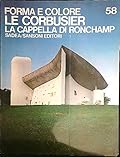 Forma E Colore 58 ; I Grandi Cicli Dell'Arte 58: Le Corbusier: La Cappella di Ronchamp di Carlo Cresti