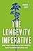 The Longevity Imperative: How to Build a Healthier and More Productive Society to Support Our Longer Lives