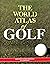 The World Atlas of Golf