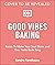 Good Vibes Baking: Bakes To...