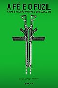 A fé o fuzil: Crime e religião no Brasil do século XXI (Portuguese Edition) 