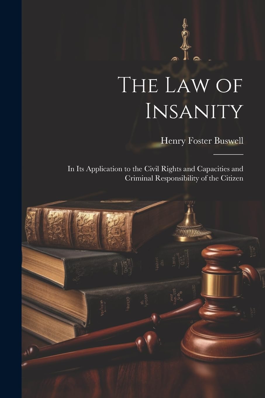 The Law of Insanity: In Its Application to the Civil Rights and Capacities and Criminal Responsibility of the Citizen (Paperback)
