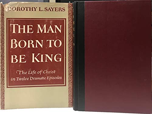 The Man Born To Be King. The Life Of Christ In Twelve Dramatic Episodes
