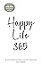 Happy Life 365: De no-nonsense denkwijze voor een leuker leven. (Dutch Edition)