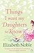 Things I Want My Daughters to Know by Elizabeth Noble by Elizabeth Noble