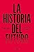 La historia del futuro: La ...