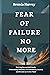 Fear of Failure No More: Th...